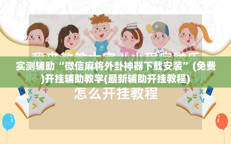 实测辅助“微信麻将外卦神器下载安装”(免费)开挂辅助教学(最新辅助开挂教程)