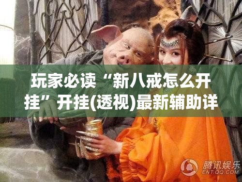 玩家必读“新八戒怎么开挂”开挂(透视)最新辅助详细