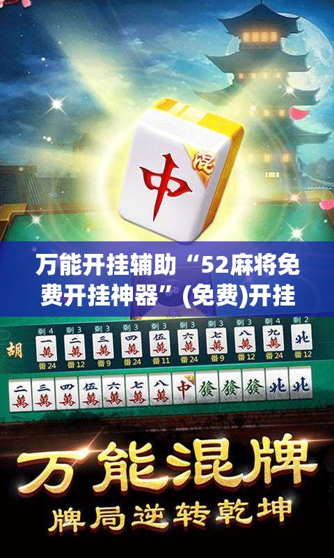 万能开挂辅助“52麻将免费开挂神器”(免费)开挂辅助教学(最新辅助开挂教程)