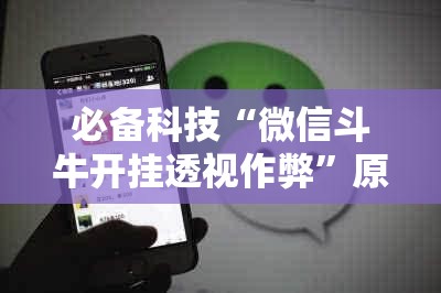 必备科技“微信斗牛开挂透视作弊”原来可以开挂