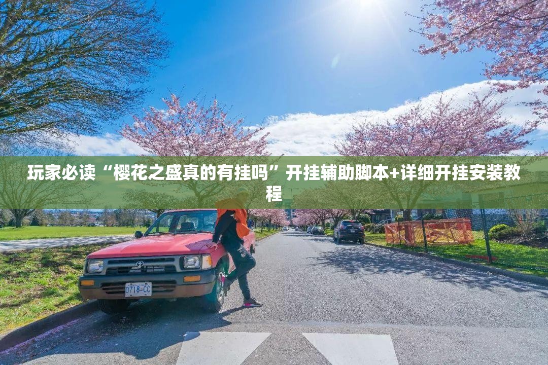 玩家必读“樱花之盛真的有挂吗”开挂辅助脚本+详细开挂安装教程
