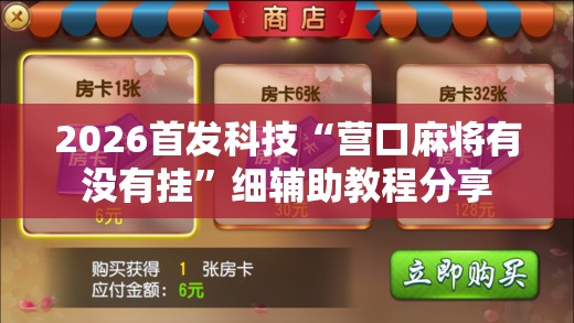 2026首发科技“营口麻将有没有挂	”细辅助教程分享