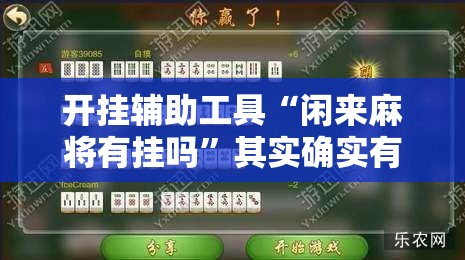 开挂辅助工具“闲来麻将有挂吗	”其实确实有挂