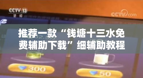 推荐一款“钱塘十三水免费辅助下载”细辅助教程分享