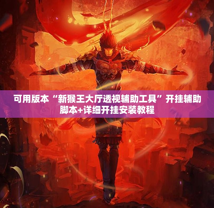 可用版本“新猴王大厅透视辅助工具	”开挂辅助脚本+详细开挂安装教程