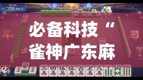 必备科技“雀神广东麻将如何提高胜率”(辅助神器)开挂详细教程